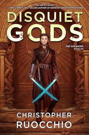 Disquiet Gods (The Sun Eater, #6), by Christopher Ruocchio