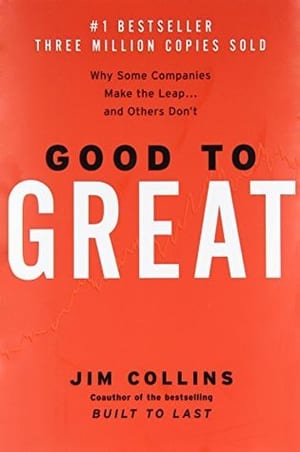 Good to Great: Why Some Companies Make the Leap... and Others Don't, by Jim Collins